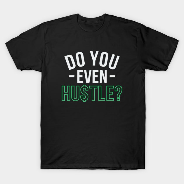 Do You Even Hustle? T-Shirt by Locind